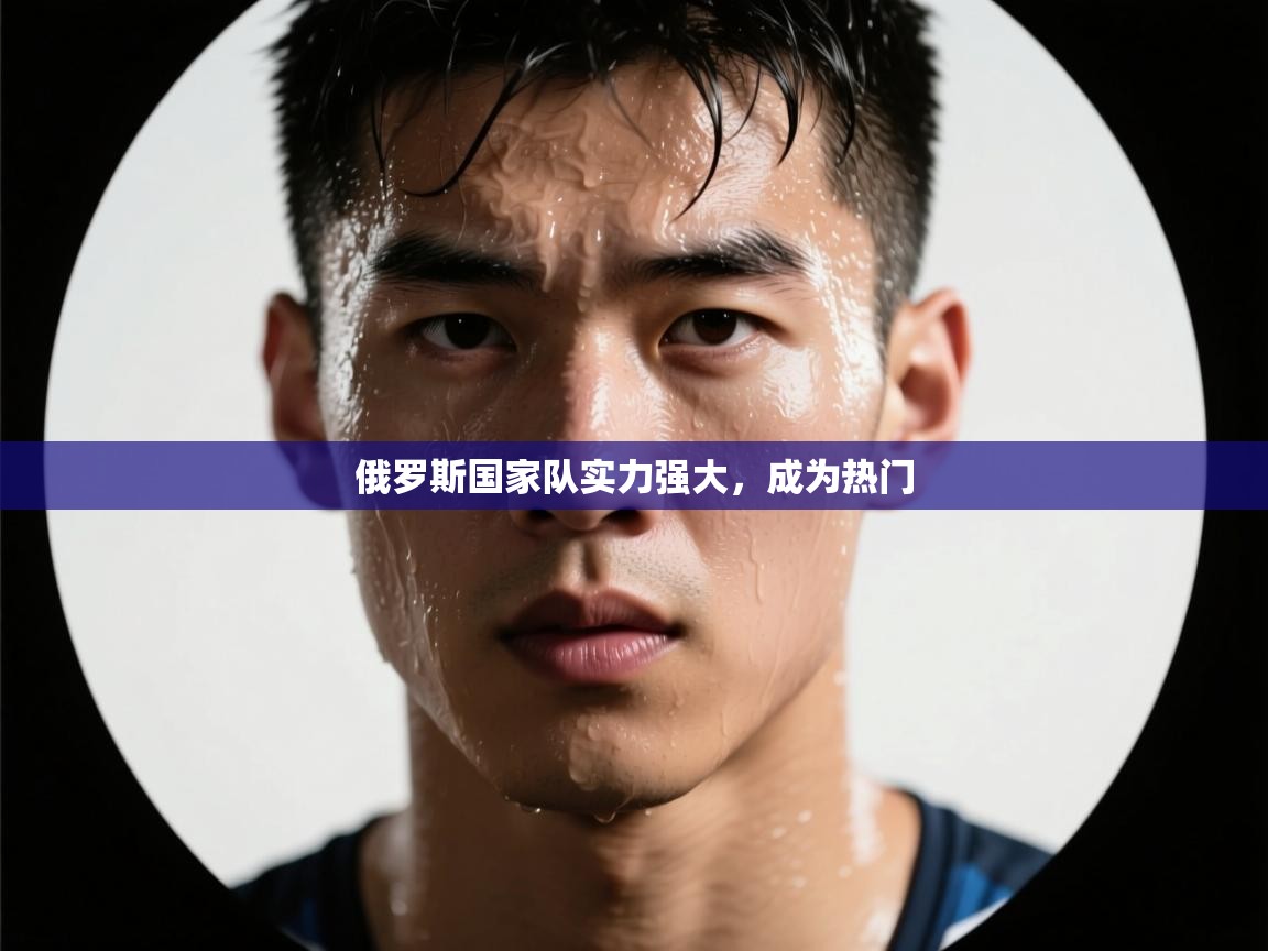 俄罗斯国家队实力强大,成为热门 第2张