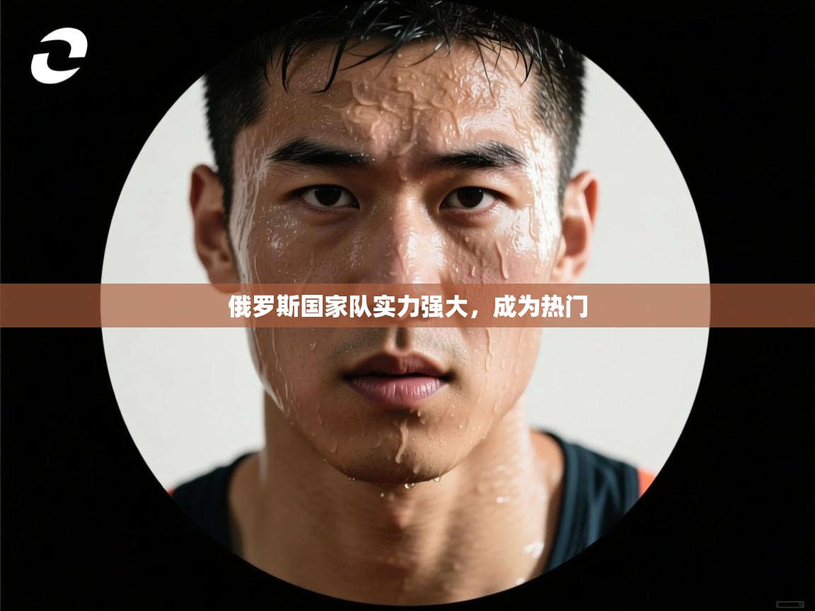 俄罗斯国家队实力强大,成为热门 第1张