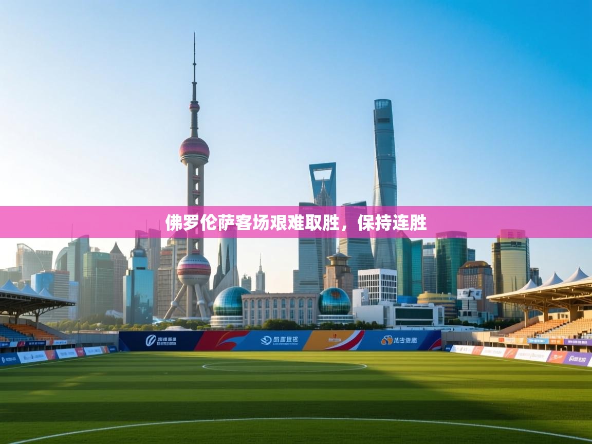 佛罗伦萨客场艰难取胜，保持连胜  第1张